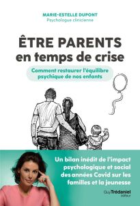 Etre parents en temps de crise - Comment restaurer l'équilibre psychique de nos enfants - Dupont Marie Estelle