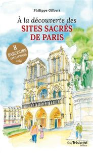A la découverte des sites sacrés de Paris - Gilbert Philippe