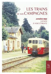 Les trains de nos campagnes. Années 1960 - Lignes à voie étroite - Buisson Christian