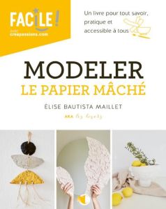 Modeler le papier mâché - Bautista Maillet Elise