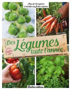 Des légumes toute l'année. 70 espèces à récolter au fil des saisons - Elger Robert