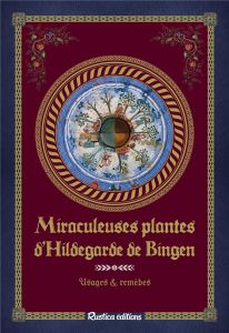 Miraculeuses plantes d'Hildegarde de Bingen. Usages & remèdes - Macheteau Sophie - Desvaux Claire