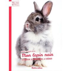 Mon lapin nain. Le choisir, le comprendre, le soigner, 2e édition - Bulliot Christophe