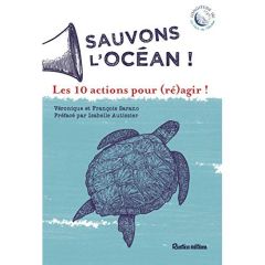 Sauvons l'océan ! Les 10 actions pour (ré)agir ! - Sarano Véronique - Sarano François - Autissier Isa