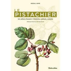 Le pistachier. Un arbre d'avenir, histoire culture, cuisine - Amir Magali - Baussan Olivier