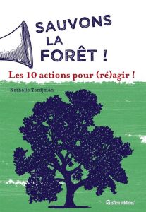 Sauvons les forêts ! Les 10 actions pour (ré)agir ! - Tordjman Nathalie - Jacquet Luc