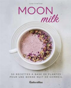 Moon Milk. 50 recettes à base de plantes pour une bonne nuit de sommeil - Fontana Gina - Bouzad Nacima