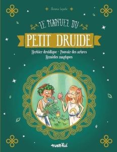 Le manuel du petit druide. Herbier druidique - Pouvoir des arbres - Remèdes magiques - Laporte Florence - Pham Adeline