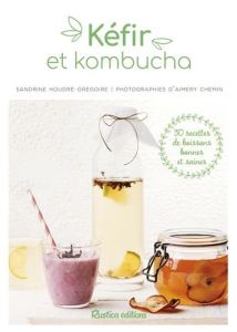 Kéfir et kombucha. 30 recettes de boissons bonnes et saines - Houdré-Grégoire Sandrine - André Marie-Laure - Che