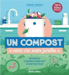 Un compost "avec ou sans jardin". Bokashi - Lombricompost - Composteur - Renault Laurent