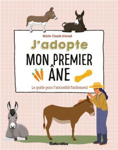 J'adopte mon premier âne. Le guide pour l'accueillir facilement - Arnaud Marie-Claude - Devaye Elodie - Frances I.