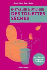 Installer et utiliser des toilettes sèches - Des solutions pour gagner en autonomie - Chabot Clément - Martins Sandra
