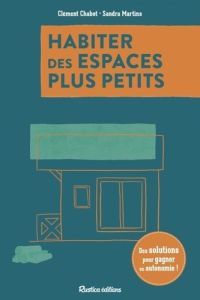 Habiter des espaces plus petits. Des solutions pour gagner en autonomie - Chabot Clément - Martins Sandra