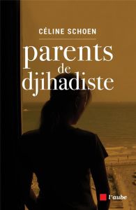 Parents de djihadiste - Schoen Céline