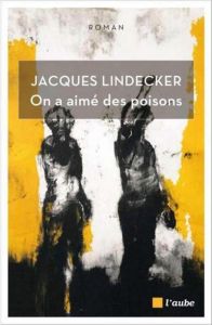 On a aimé des poisons - Lindecker Jacques