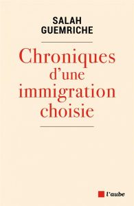 CHRONIQUES D'UNE IMMIGRATION CHOISIE - GUEMRICHE SALAH