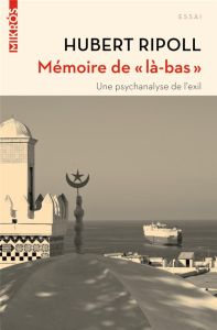 MEMOIRE DE "LA-BAS" - UNE PSYCHANALYSE DE L'EXIL - RIPOLL HUBERT