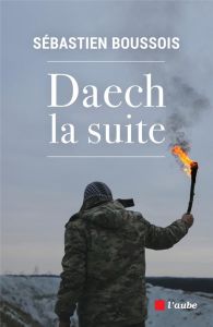 Daech la suite - Boussois Sébastien