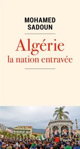 Algérie la nation entravée - Sadoun Mohamed
