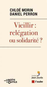 Vieillir : relégation ou solidarité ? - Morin Chloé - Perron Daniel - Guedj Jérôme