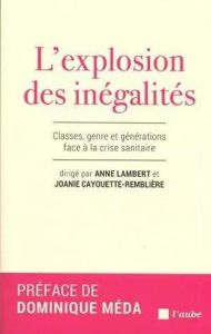L'explosion des inégalités. Classes, genre et générations face à la crise sanitaire - Lambert Anne - Cayouette-Remblière Joanie - Méda D
