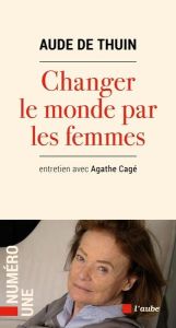 Changer le monde par les femmes - Thuin Aude de - Cagé Agathe