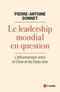 Le leadership mondial en question. L'affrontement entre la Chine et les Etats-Unis - Donnet Pierre-Antoine - Guillebaud Jean-Claude