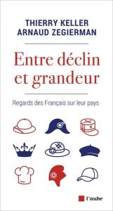 Entre déclin et grandeur - Regards des Français sur leur pay - Keller Thierry - Zegierman Arnaud
