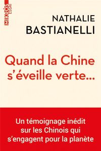 Quand la Chine s'éveille verte... Un témoignage inédit sur les Chinois qui s’engagent pour la planèt - Bastianelli Nathalie - Garrigue Anne