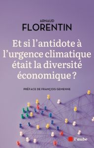 Et si l’antidote à la crise climatique était la diversité économique ? Essai sur les forêts producti - Florentin Arnaud - Gemenne François