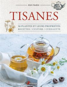 Tisanes. 50 plantes et leurs propriétés - Soubre Alain