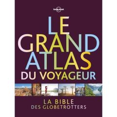 Le grand atlas du voyageur. Découvrez le monde avec Lonely planet - Berry Oliver - Bindloss Joe - Phillips Matt - Alva