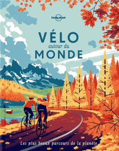 Vélo autour du monde. Les plus beaux parcours de la planète, 2e édition - Ardiri Giuseppe - Chouteau Marie - Demazure Hélène