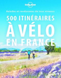 500 itinéraires à vélo en France. Balades et randonnées de tous niveaux - Bal Edouard - Corbel Christophe - Dalouche Alain -