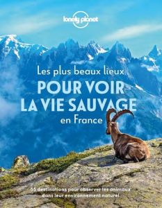 Les plus beaux lieux pour découvrir la vie sauvage en France. 55 destinations pour observer les anim - LONELY PLANET FR