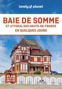 Baie de Somme et littoral des Hauts-de-France en quelques jours. 2e edition. Avec 1 Plan détachable - Montard Nicolas