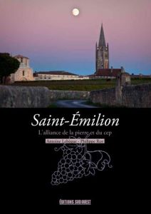 Saint-Émilion. L'alliance de la pierre et du cep - Lebègue Antoine - Roy Philippe