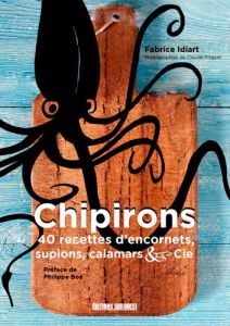 Chipirons. 40 recettes d'encornets, supions, calamars & cie - Idiart Fabrice - Prigent Claude - Boé Philippe