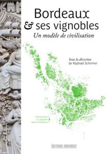 Bordeaux & ses vignobles. Un modèle de civilisation - Schirmer Raphaël
