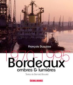Bordeaux, ombres et lumières. 1970-1995 - Broustet Bernard - Ducasse François