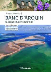 Banc d'Arguin (Bassin d'Archachon). Saga d'une Réserve naturelle - Roques Hervé - Orsenna Erik