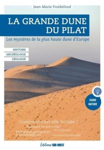 La Grande Dune du Pilat. Les mystères de la plus haute dune d'Europe, Edition revue et augmentée - Froidefond Jean-Marie