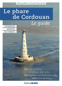Le phare de Cordouan. Le guide - Civard-Racinais Alexandrine - Bonnaud Guillaume