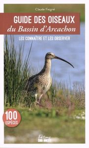 Guide des oiseaux du Bassin d'Arcachon. Les connaître et les observer - Feigné Claude - Laucher Erick - Petit Pierre