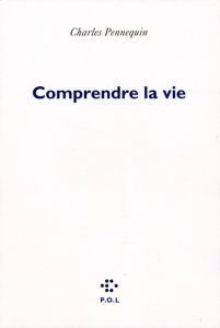 COMPRENDRE LA VIE - Pennequin Charles