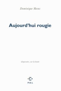 AUJOURD'HUI ROUGIE - DISPARATES, SUR LA HONTE - Meens Dominique