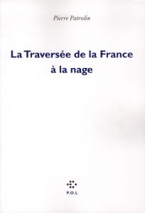 LA TRAVERSEE DE LA FRANCE A LA NAGE - Patrolin Pierre