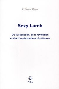 Sexy Lamb. De la séduction, de la révolution et des transformations chrétiennes - Boyer Frédéric
