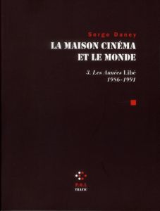 LA MAISON CINEMA ET LE MONDE - VOL03 - LES ANNEES "LIBE" (1986-1991) - Daney Serge - Rollet Patrice - Biette Jean-Claude