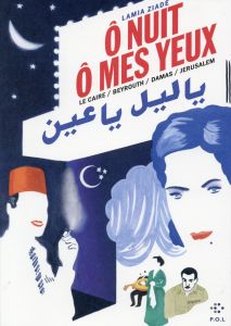 O nuit ô mes yeux. Le Caire / Beyrouth / Damas / Jérusalem - Ziadé Lamia